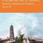 A Global History of Ginseng Imperialism Modernity and Orientalism