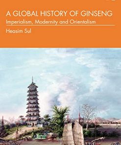 A Global History of Ginseng Imperialism Modernity and Orientalism