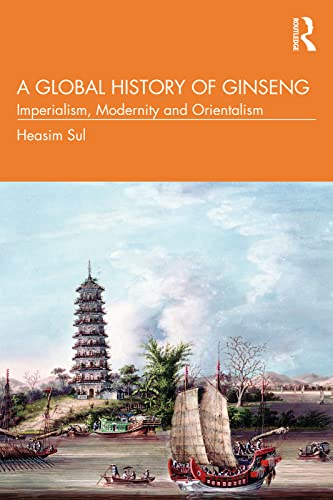 A Global History of Ginseng Imperialism Modernity and Orientalism