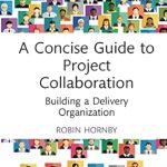 A Concise Guide to Project Collaboration Building a Delivery Organization