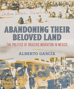 Abandoning Their Beloved Land The Politics of Bracero Migration in Mexico