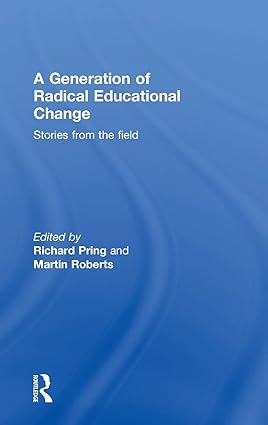 A Generation of Radical Educational Change Stories from the field