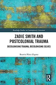 Zadie Smith and Postcolonial Trauma Decolonising Trauma Decolonising Selves