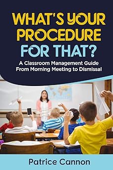 What's Your Procedure For That? A Classroom Management Guide From Morning Meeting to Dismissal