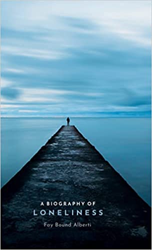 A Biography of Loneliness The History of an Emotion