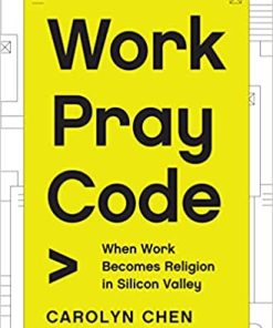 Work Pray Code When Work Becomes Religion in Silicon Valley