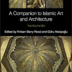 A Companion to Islamic Art and Architecture 2 Volume Set