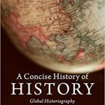 A Concise History of History Global Historiography from Antiquity to the Present
