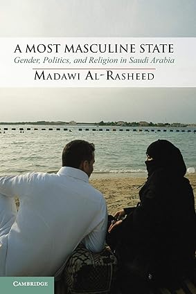 A Most Masculine State Gender Politics and Religion in Saudi Arabia