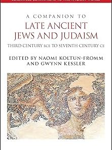 A Companion to Late Ancient Jews and Judaism 3rd Century BCE - 7th Century CE