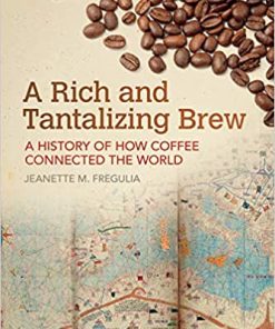 A Rich and Tantalizing Brew A History of How Coffee Connected the World