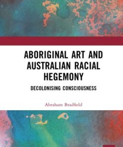 Aboriginal Art and Australian Racial Hegemony Decolonising Consciousness