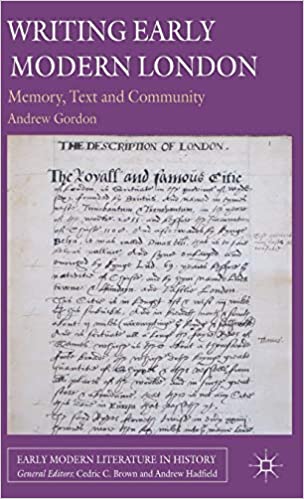 Writing Early Modern London Memory Text and Community