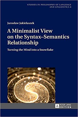 A Minimalist View on the Syntax-Semantics Relationship Turning the Mind into a Snowflake