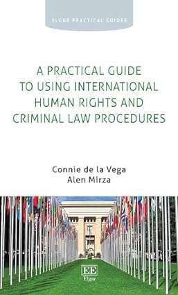 A Practical Guide to Using International Human Rights and Criminal Law Procedures