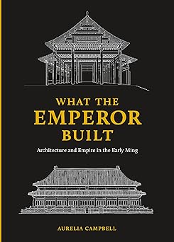 University of Washington Press What the Emperor Built Architecture and Empire in the Early Ming