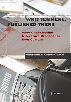 Written Here Published There How Underground Literature Crossed the Iron Curtain