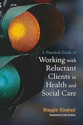 A Practical Guide to Working with Reluctant Clients in Health and Social Care