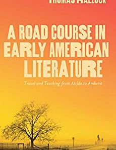 A Road Course in Early American Literature Travel and Teaching from Atzlán to Amherst