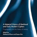 A Material History of Medieval and Early Modern Ciphers Cryptography and the History of Literacy
