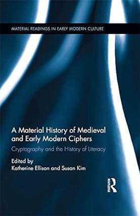 A Material History of Medieval and Early Modern Ciphers Cryptography and the History of Literacy