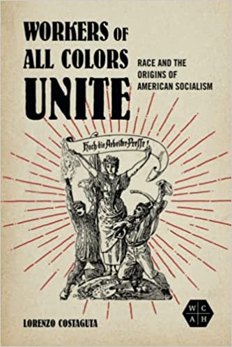 Workers of All Colors Unite Race and the Origins of American Socialism