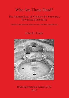 Who Are These Dead? The Anthropology of Violence Pit Structures Power and Symbolism