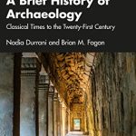 A Brief History of Archaeology Classical Times to the Twenty-First Century