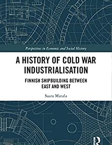 A History of Cold War Industrialisation Finnish Shipbuilding between East and West