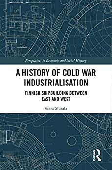 A History of Cold War Industrialisation Finnish Shipbuilding between East and West