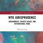 WTO Jurisprudence Governments Private Rights and International Trade