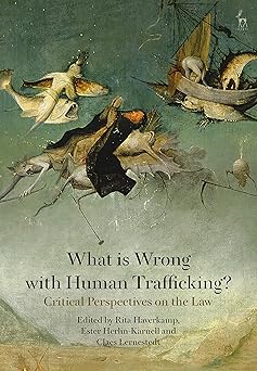 What is Wrong with Human Trafficking? Critical Perspectives on the Law