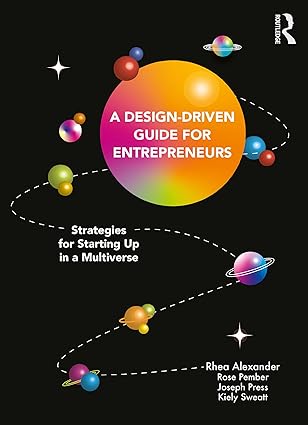 A Design Driven Guide for Entrepreneurs Strategies for Starting up in a Multiverse