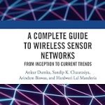 A Complete Guide to Wireless Sensor Networks from Inception to Current Trends