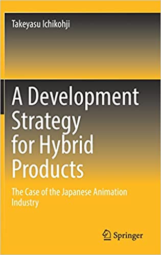 A Development Strategy for Hybrid Products The Case of the Japanese Animation Industry