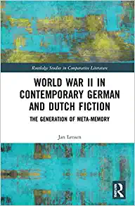 World War II in Contemporary German and Dutch Fiction The Generation of Meta-Memory