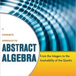 A Concrete Approach to Abstract Algebra From the Integers to the Insolvability of the Quintic