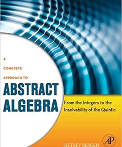 A Concrete Approach to Abstract Algebra From the Integers to the Insolvability of the Quintic
