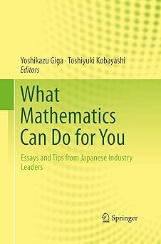 What Mathematics Can Do for You Essays and Tips from Japanese Industry Leaders