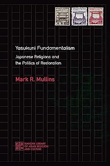 Yasukuni Fundamentalism Japanese Religions and the Politics of Restoration