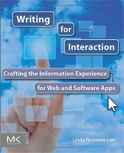 Writing for Interaction Crafting the Information Experience for Web and Software Apps