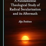 A Fundamental Theological Study of Radical Secularization and its Aftermath