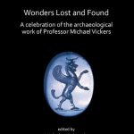 Wonders Lost and Found A Celebration of the Archaeological Work of Professor Michael Vickers