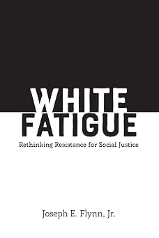 White Fatigue Rethinking Resistance for Social Justice
