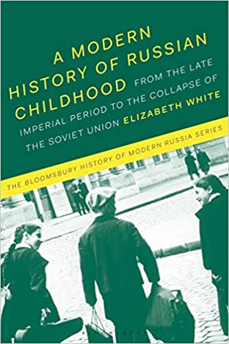 A Modern History of Russian Childhood From the Late Imperial Period to the Collapse of the Soviet Union