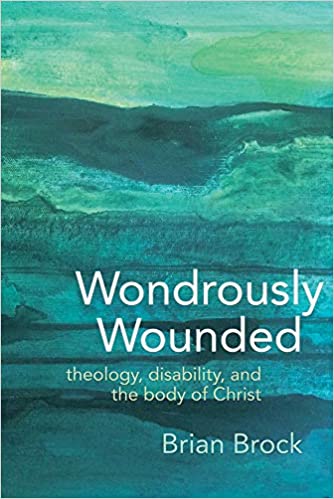 Wondrously Wounded Theology Disability and the Body of Christ