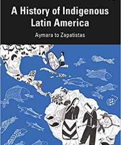 A History of Indigenous Latin America Aymara to Zapatistas