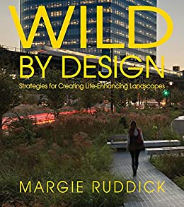 Wild By Design Strategies for Creating Life-Enhancing Landscapes