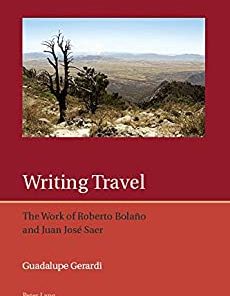 Writing Travel The Work of Roberto Bolaño and Juan José Saer