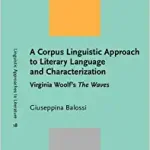 A Corpus Linguistic Approach to Literary Language and Characterization Virginia Woolf's The Waves